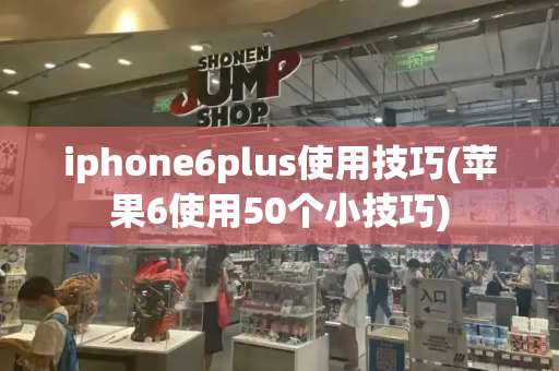 iphone6plus使用技巧(苹果6使用50个小技巧)