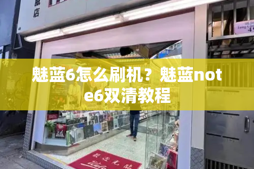魅蓝6怎么刷机？魅蓝note6双清教程