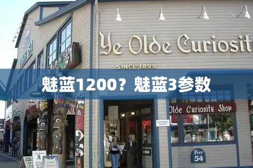 魅蓝1200？魅蓝3参数-第1张图片-星选测评