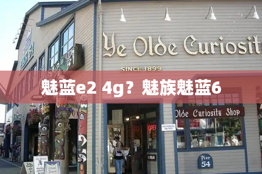 魅蓝e2 4g？魅族魅蓝6-第1张图片-星选测评