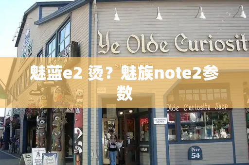 魅蓝e2 烫？魅族note2参数-第1张图片-星选测评