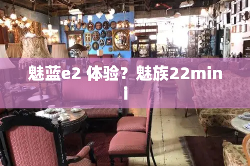 魅蓝e2 体验？魅族22mini