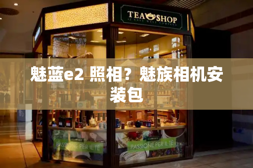 魅蓝e2 照相？魅族相机安装包