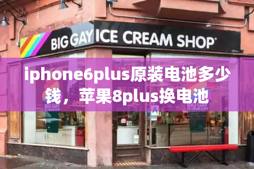 iphone6plus原装电池多少钱，苹果8plus换电池