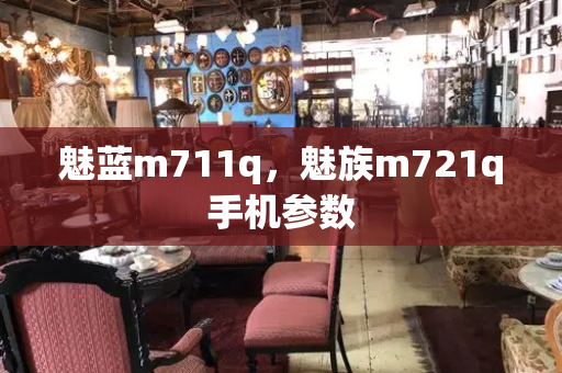 魅蓝m711q，魅族m721q手机参数