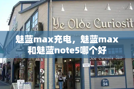 魅蓝max充电，魅蓝max和魅蓝note5哪个好-第1张图片-星选测评