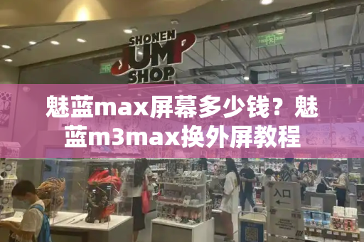 魅蓝max屏幕多少钱？魅蓝m3max换外屏教程-第1张图片-星选测评