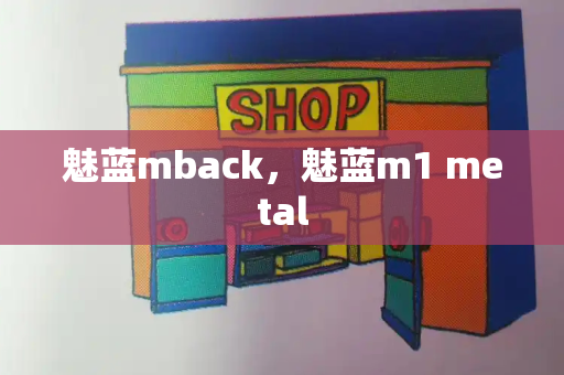 魅蓝mback，魅蓝m1 metal