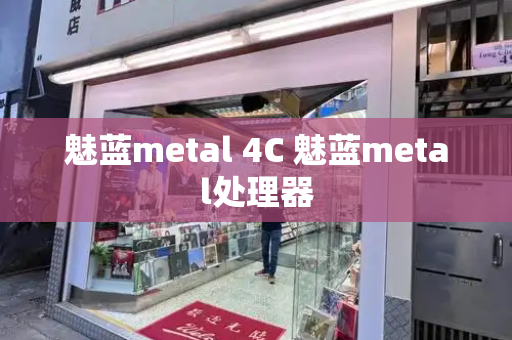 魅蓝metal 4C 魅蓝metal处理器