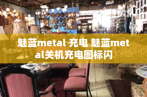 魅蓝metal 充电 魅蓝metal关机充电图标闪