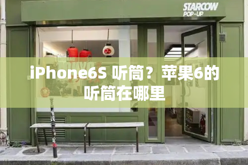 iPhone6S 听筒？苹果6的听筒在哪里