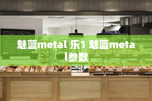 魅蓝metal 乐1 魅蓝metal参数