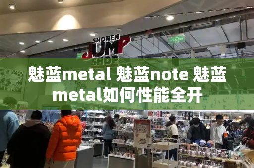 魅蓝metal 魅蓝note 魅蓝metal如何性能全开