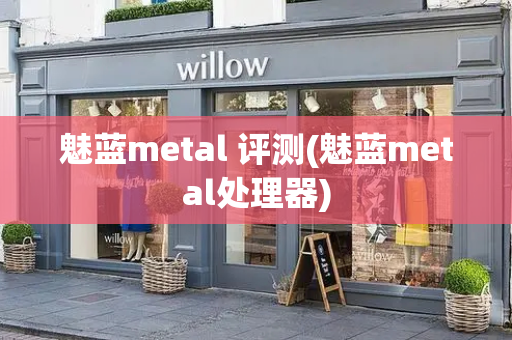 魅蓝metal 评测(魅蓝metal处理器)