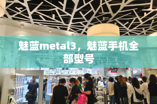 魅蓝metal3，魅蓝手机全部型号-第1张图片-星选测评