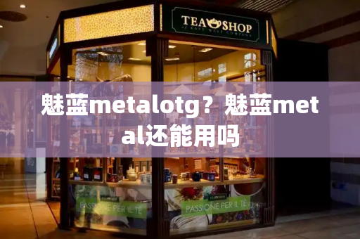 魅蓝metalotg？魅蓝metal还能用吗