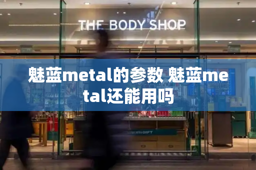 魅蓝metal的参数 魅蓝metal还能用吗