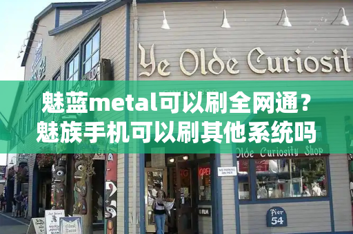 魅蓝metal可以刷全网通？魅族手机可以刷其他系统吗