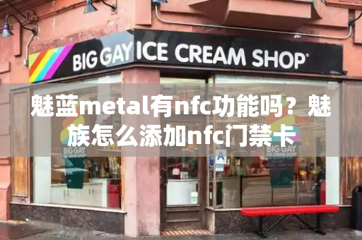 魅蓝metal有nfc功能吗？魅族怎么添加nfc门禁卡-第1张图片-星选测评