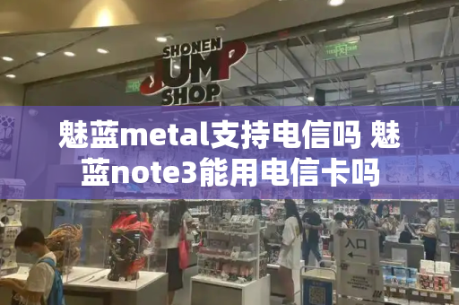 魅蓝metal支持电信吗 魅蓝note3能用电信卡吗-第1张图片-星选测评