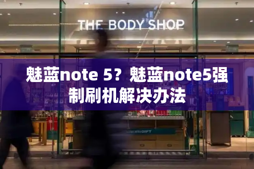 魅蓝note 5？魅蓝note5强制刷机解决办法