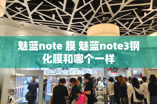 魅蓝note 膜 魅蓝note3钢化膜和哪个一样