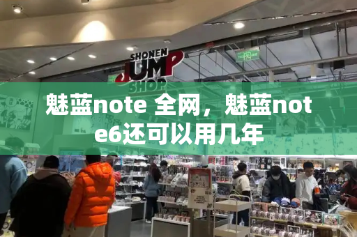 魅蓝note 全网，魅蓝note6还可以用几年