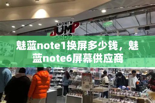 魅蓝note1换屏多少钱，魅蓝note6屏幕供应商