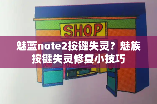 魅蓝note2按键失灵？魅族按键失灵修复小技巧-第1张图片-星选测评