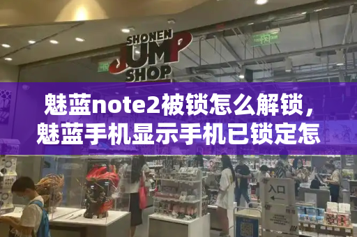 魅蓝note2被锁怎么解锁，魅蓝手机显示手机已锁定怎么办-第1张图片-星选测评