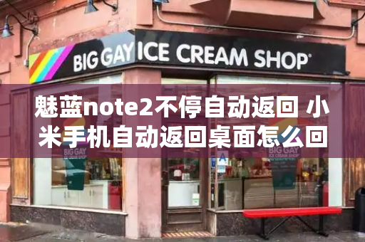 魅蓝note2不停自动返回 小米手机自动返回桌面怎么回事