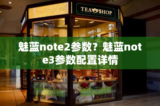 魅蓝note2参数？魅蓝note3参数配置详情-第1张图片-星选测评
