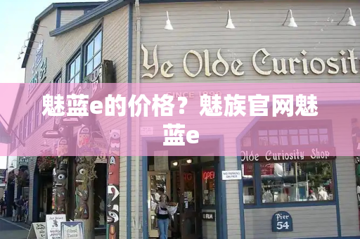 魅蓝e的价格？魅族官网魅蓝e