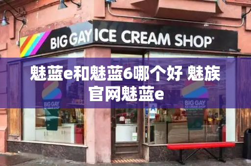 魅蓝e和魅蓝6哪个好 魅族官网魅蓝e-第1张图片-星选测评
