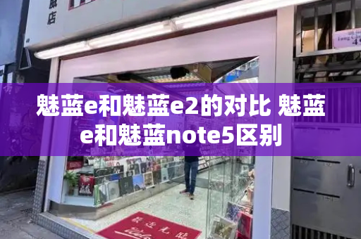 魅蓝e和魅蓝e2的对比 魅蓝e和魅蓝note5区别