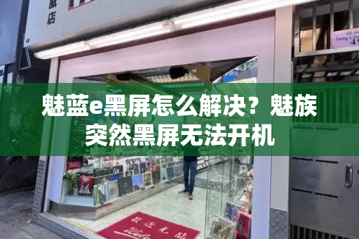 魅蓝e黑屏怎么解决？魅族突然黑屏无法开机