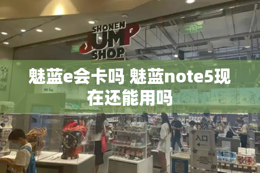 魅蓝e会卡吗 魅蓝note5现在还能用吗