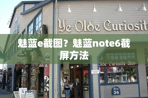魅蓝e截图？魅蓝note6截屏方法