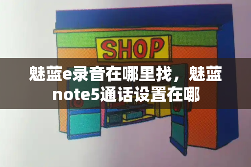 魅蓝e录音在哪里找，魅蓝note5通话设置在哪