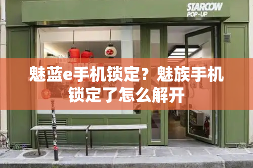 魅蓝e手机锁定？魅族手机锁定了怎么解开-第1张图片-星选测评