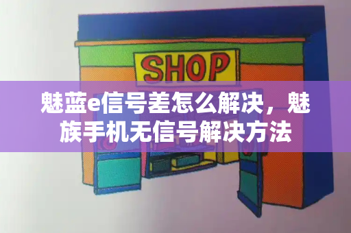 魅蓝e信号差怎么解决，魅族手机无信号解决方法