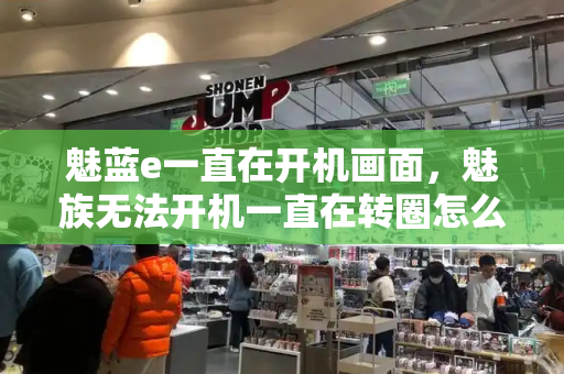 魅蓝e一直在开机画面，魅族无法开机一直在转圈怎么办