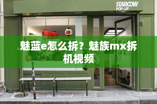 魅蓝e怎么拆？魅族mx拆机视频