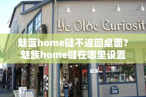 魅蓝home键不返回桌面？魅族home键在哪里设置