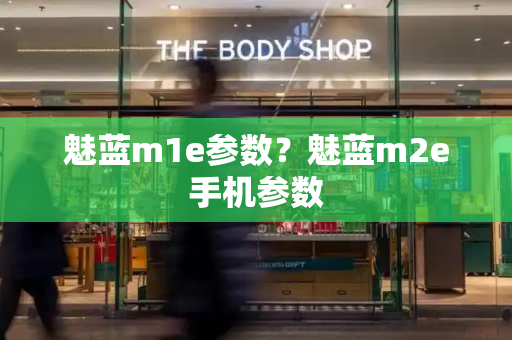 魅蓝m1e参数？魅蓝m2e手机参数