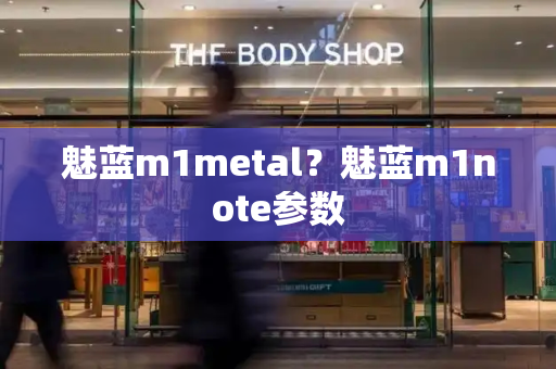 魅蓝m1metal？魅蓝m1note参数-第1张图片-星选测评