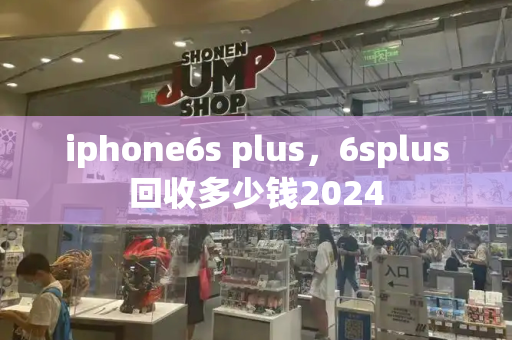 iphone6s plus，6splus回收多少钱2024-第1张图片-星选测评