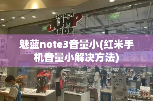 魅蓝note3音量小(红米手机音量小解决方法)