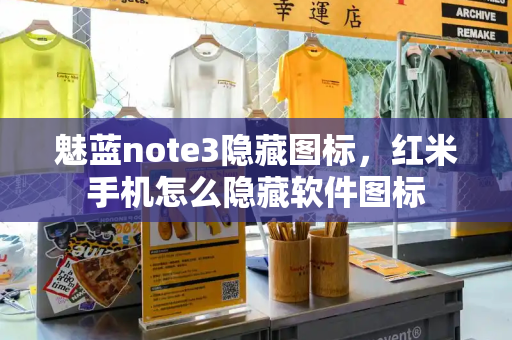 魅蓝note3隐藏图标，红米手机怎么隐藏软件图标