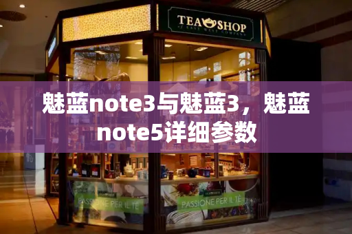 魅蓝note3与魅蓝3，魅蓝note5详细参数-第1张图片-星选测评
